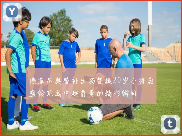 热菲尼奥替补出场替换20岁小将庞盛翰完成中超首秀的精彩瞬间
